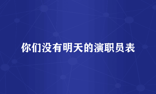 你们没有明天的演职员表