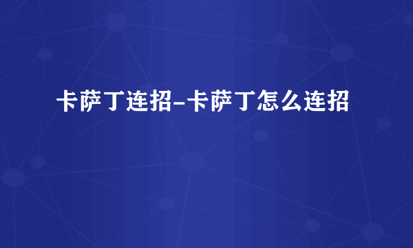 卡萨丁连招-卡萨丁怎么连招
