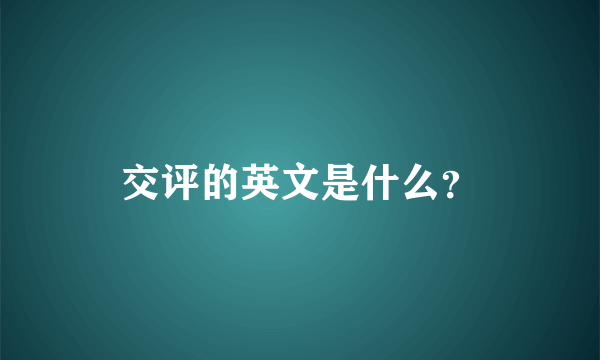 交评的英文是什么？