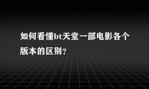 如何看懂bt天堂一部电影各个版本的区别？