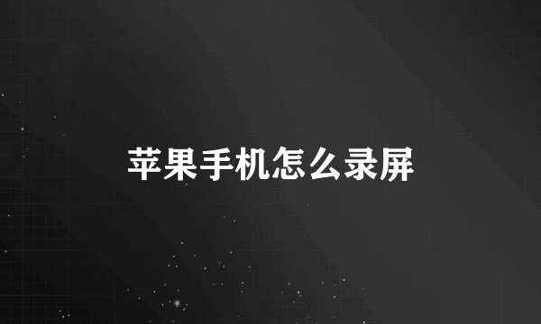 苹果手机怎么录屏