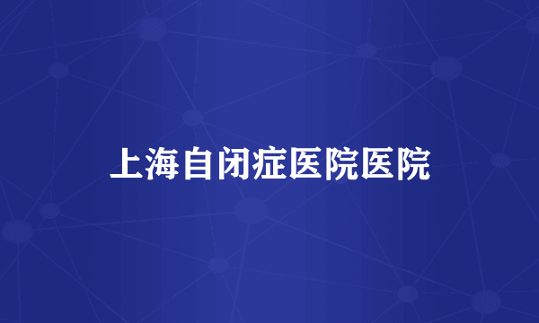 上海自闭症医院医院