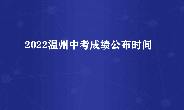 2022温州中考成绩公布时间