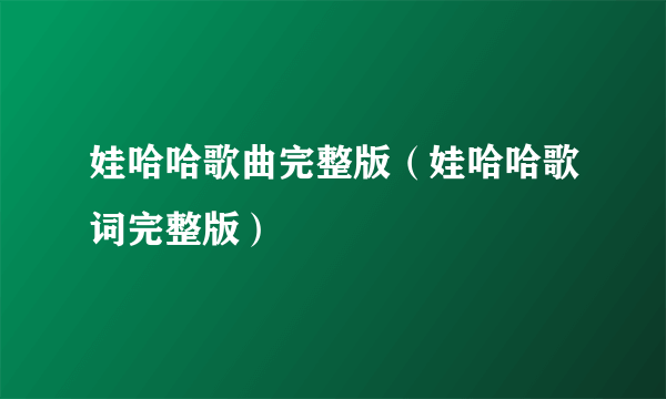 娃哈哈歌曲完整版（娃哈哈歌词完整版）