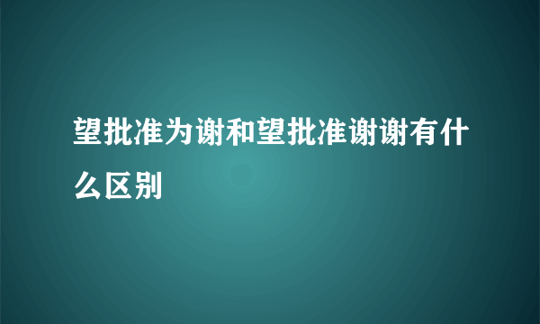 望批准为谢和望批准谢谢有什么区别