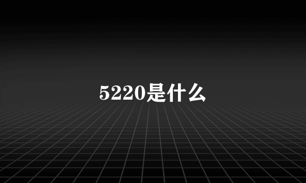 5220是什么