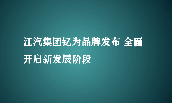 江汽集团钇为品牌发布 全面开启新发展阶段