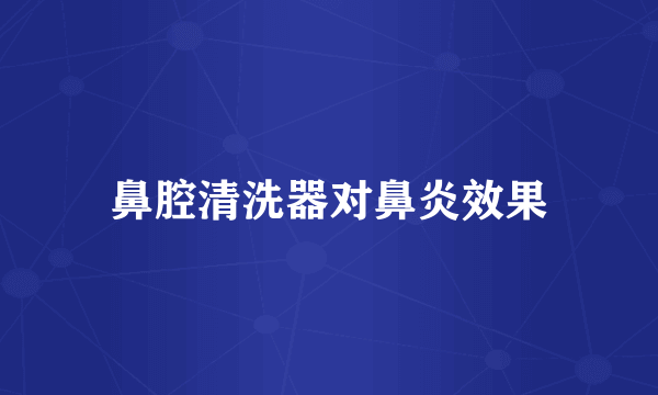 鼻腔清洗器对鼻炎效果