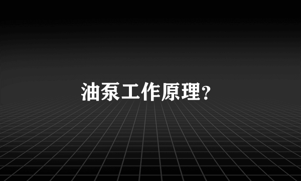油泵工作原理？