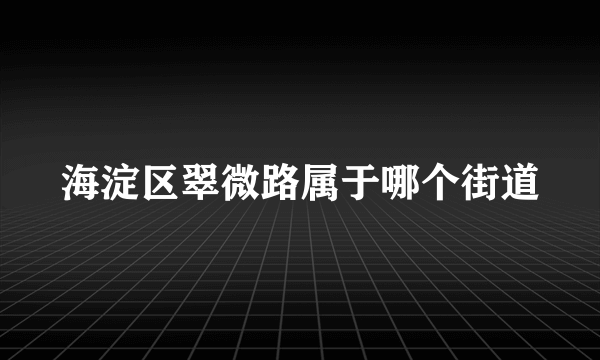 海淀区翠微路属于哪个街道