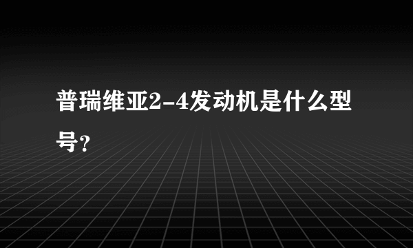 普瑞维亚2-4发动机是什么型号？