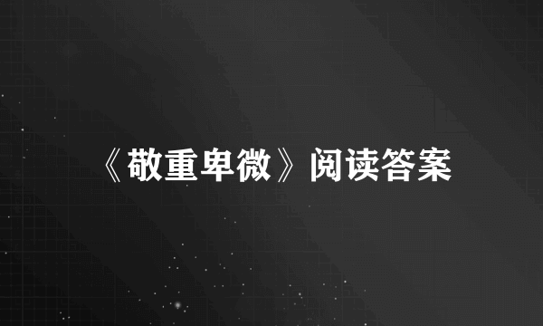 《敬重卑微》阅读答案