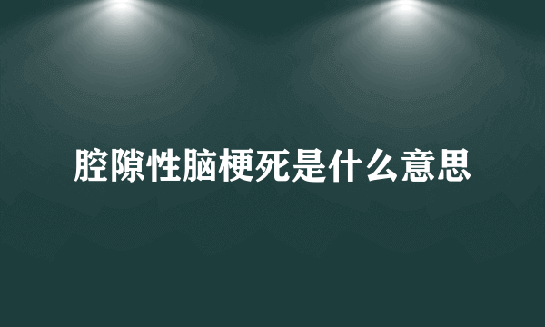 腔隙性脑梗死是什么意思