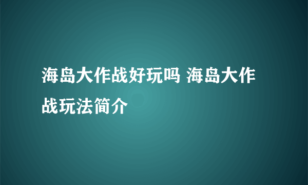 海岛大作战好玩吗 海岛大作战玩法简介