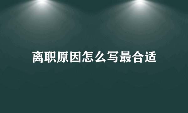 离职原因怎么写最合适
