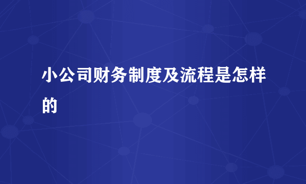 小公司财务制度及流程是怎样的
