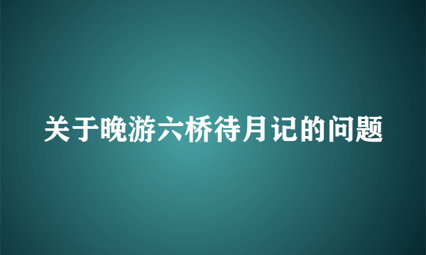 关于晚游六桥待月记的问题