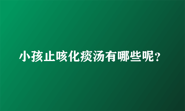 小孩止咳化痰汤有哪些呢？