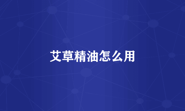 艾草精油怎么用
