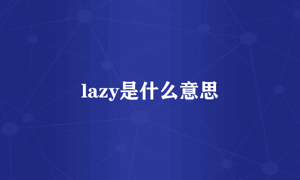 lazy是什么意思