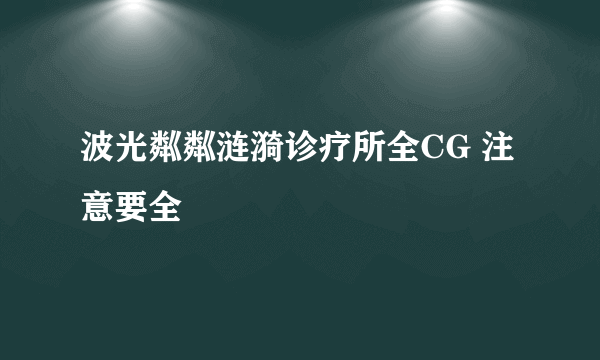 波光粼粼涟漪诊疗所全CG 注意要全