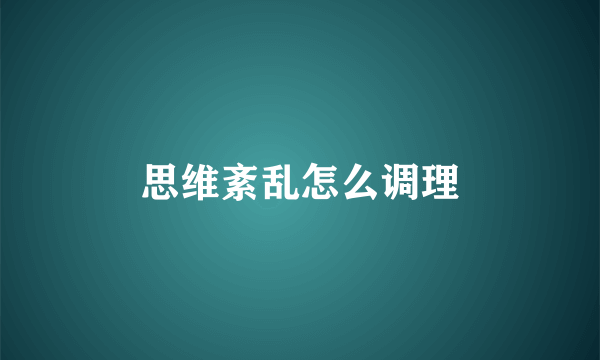 思维紊乱怎么调理