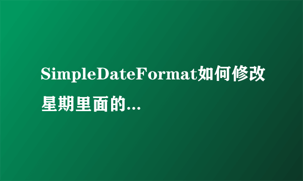 SimpleDateFormat如何修改星期里面的“星期”两个字