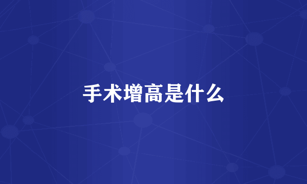 手术增高是什么