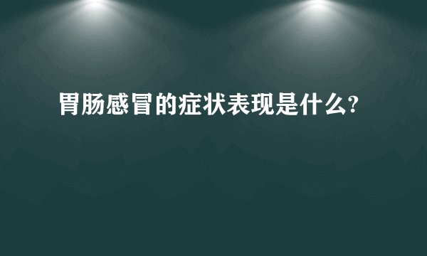 胃肠感冒的症状表现是什么?