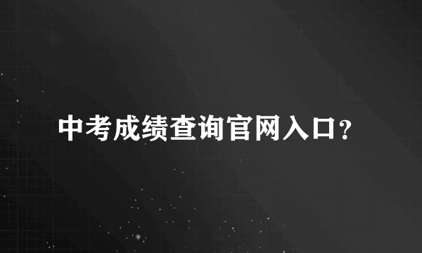 中考成绩查询官网入口？