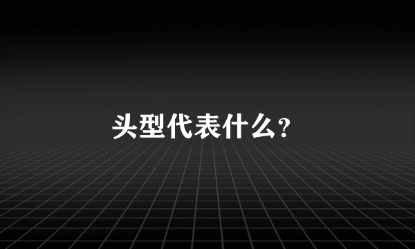 头型代表什么？