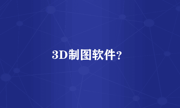 3D制图软件？