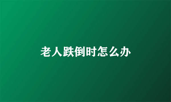 老人跌倒时怎么办