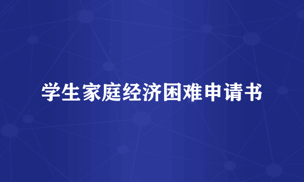 学生家庭经济困难申请书