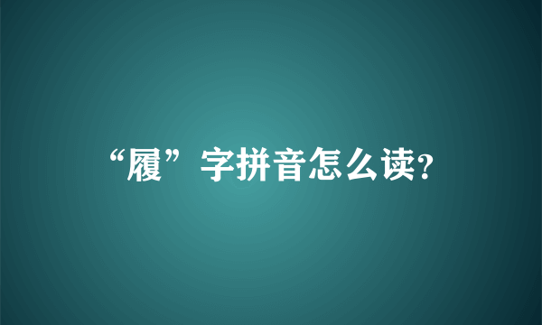 “履”字拼音怎么读？