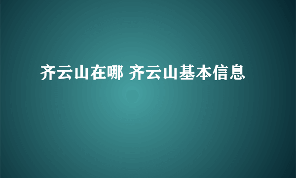 齐云山在哪 齐云山基本信息