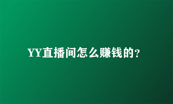 YY直播间怎么赚钱的？