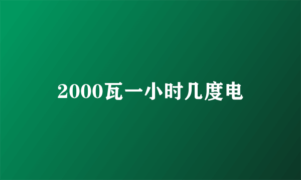 2000瓦一小时几度电
