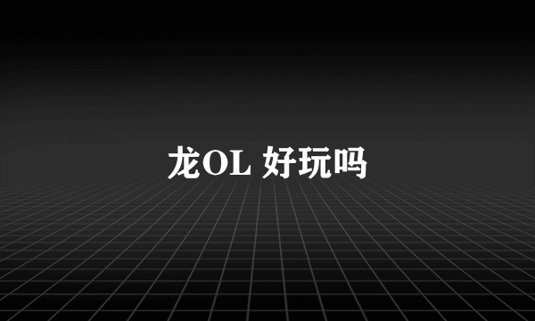 龙OL 好玩吗