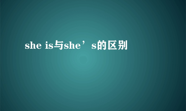 she is与she’s的区别