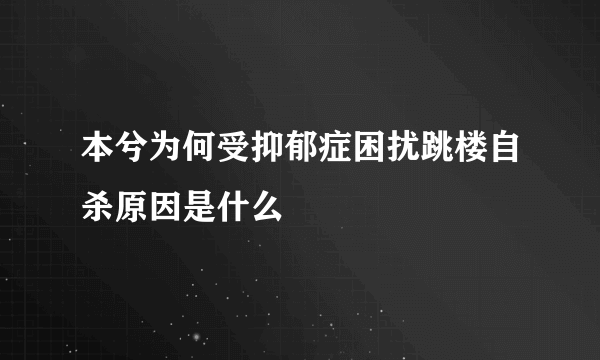 本兮为何受抑郁症困扰跳楼自杀原因是什么