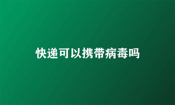 快递可以携带病毒吗