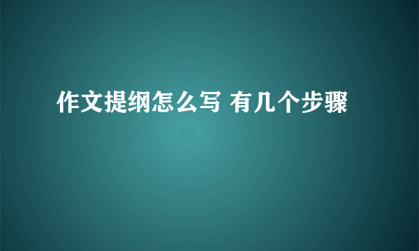 作文提纲怎么写 有几个步骤
