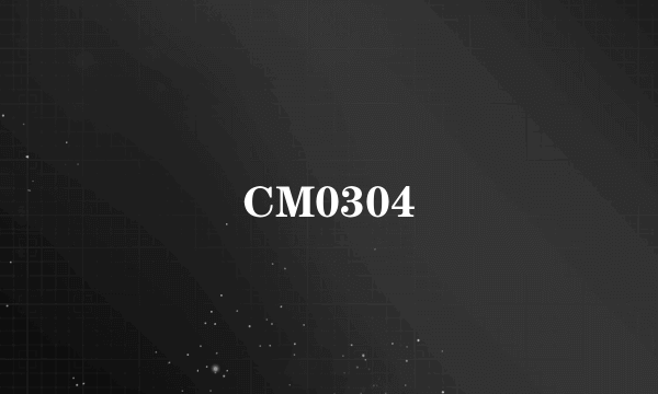 CM0304