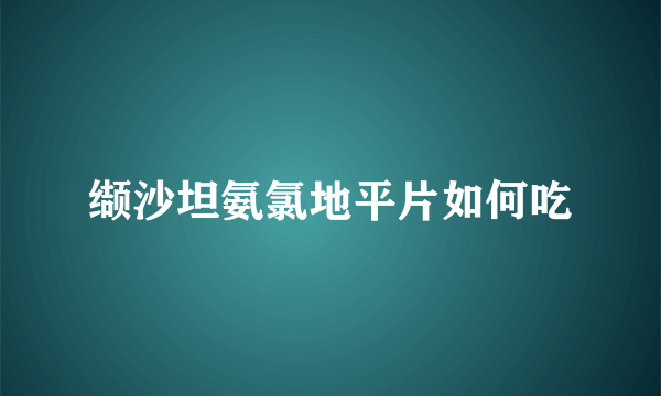 缬沙坦氨氯地平片如何吃