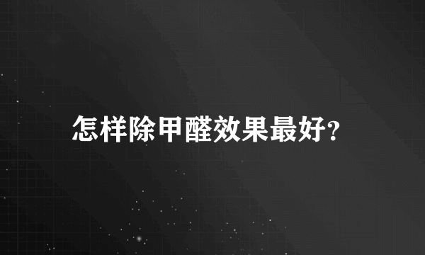 怎样除甲醛效果最好？
