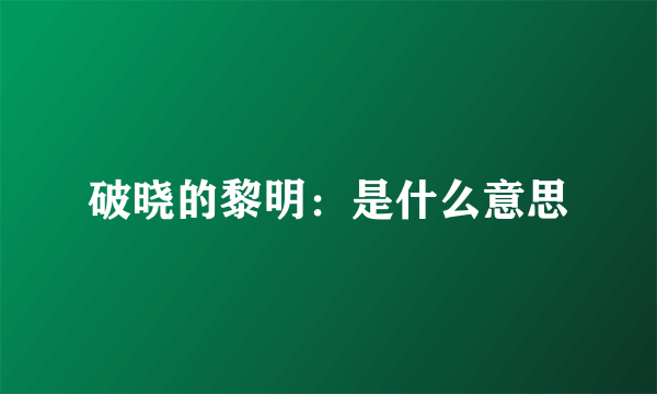 破晓的黎明：是什么意思