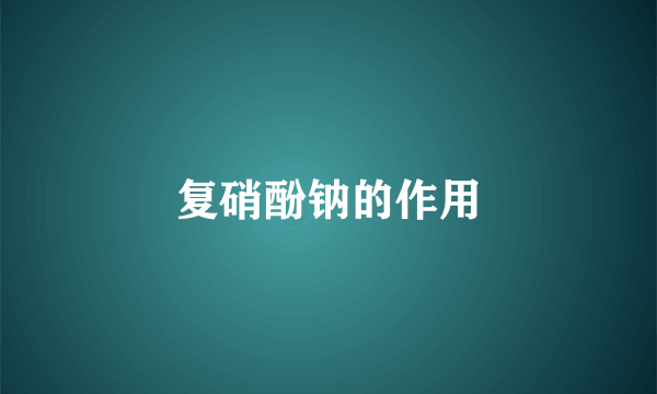 复硝酚钠的作用