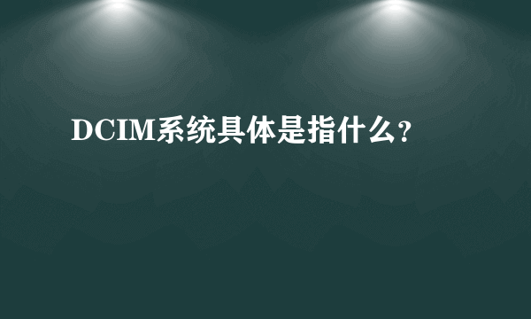 DCIM系统具体是指什么？