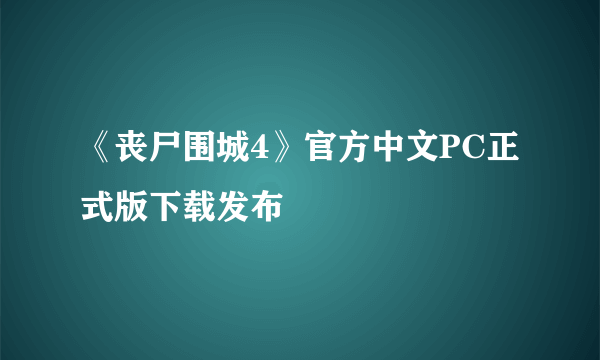 《丧尸围城4》官方中文PC正式版下载发布